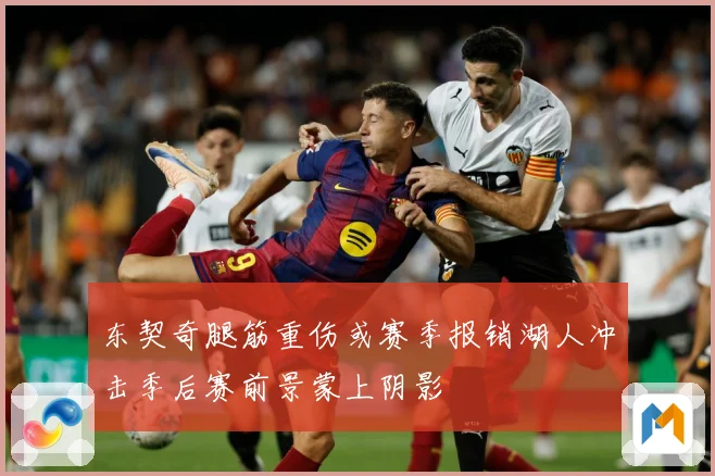东契奇腿筋重伤或赛季报销湖人冲击季后赛前景蒙上阴影