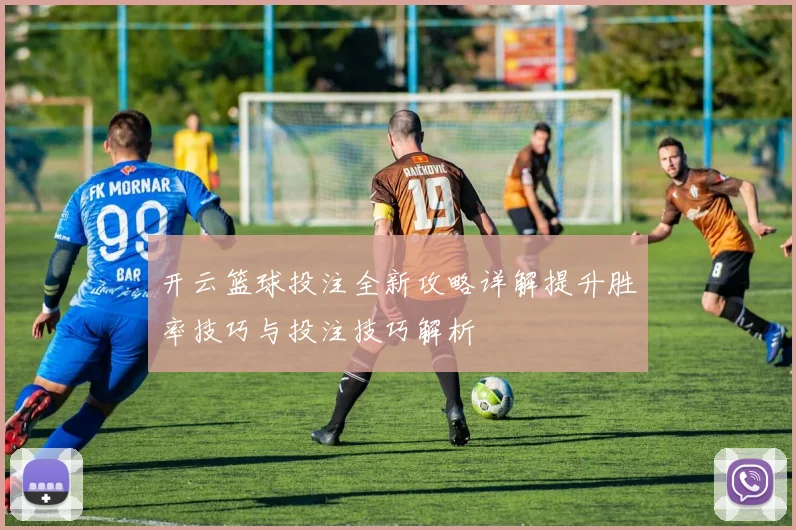 开云篮球投注全新攻略详解提升胜率技巧与投注技巧解析