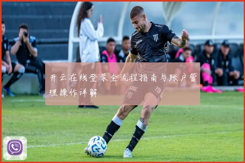 开云在线登录全流程指南与账户管理操作详解