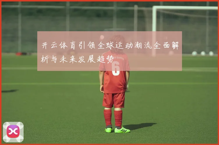 开云体育引领全球运动潮流全面解析与未来发展趋势