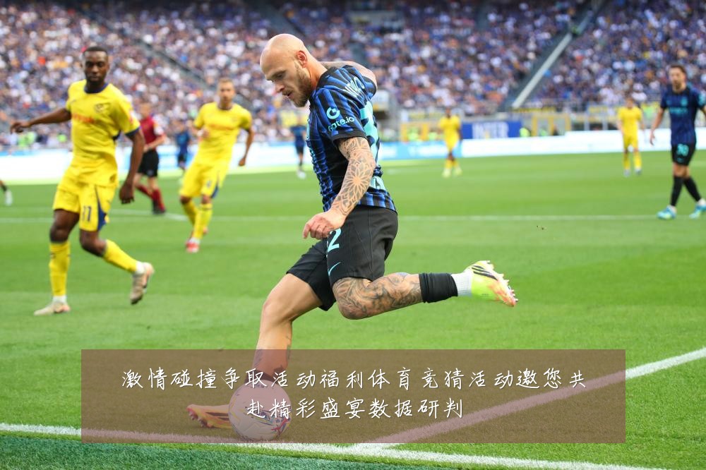激情碰撞争取活动福利体育竞猜活动邀您共赴精彩盛宴数据研判